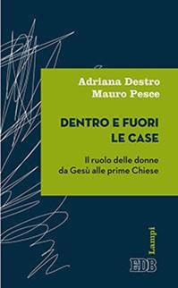 Dentro e fuori le case. Il ruolo delle donne da Gesù alle prime Chiese - Adriana Destro, Mauro Pesce - Libro EDB 2016, Lampi | Libraccio.it