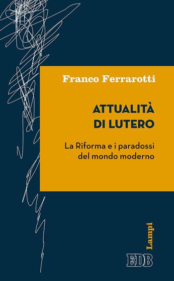 Attualità di Lutero. La riforma e i paradossi del mondo moderno - Franco Ferrarotti - Libro EDB 2017, Lampi | Libraccio.it