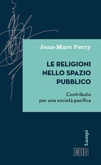 Le religioni nello spazio pubblico. Contributo per una società pacifica - Jean-Marc Ferry - Libro EDB 2016, Lampi | Libraccio.it