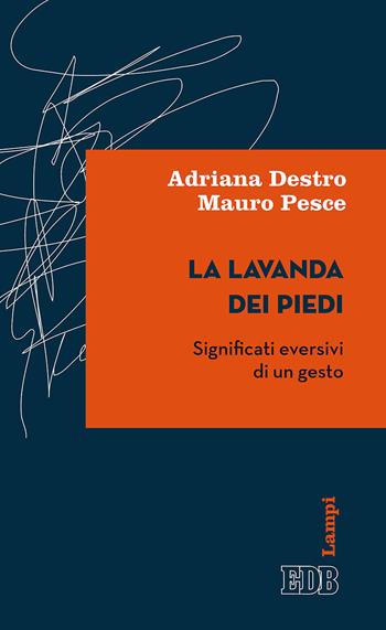 La lavanda dei piedi. Significati eversivi di un gesto - Adriana Destro, Mauro Pesce - Libro EDB 2017, Lampi | Libraccio.it