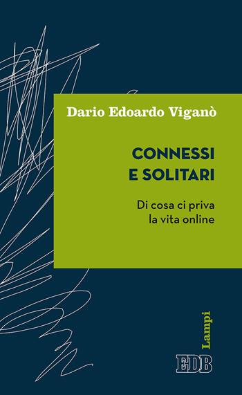 Connessi e solitari. Di cosa ci priva la vita online - Dario Edoardo Viganò - Libro EDB 2017, Lampi | Libraccio.it