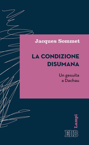 La condizione disumana. Un gesuita a Dachau - Jacques Sommet - Libro EDB 2017, Lampi | Libraccio.it