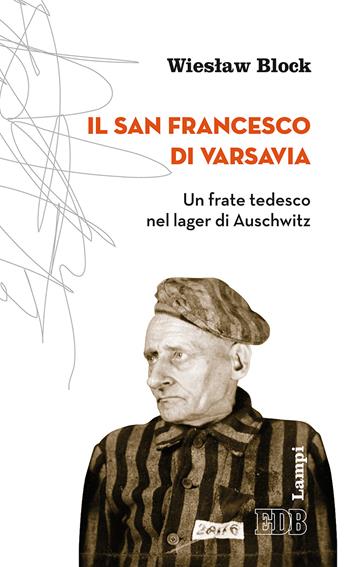 Il san Francesco di Varsavia. Un frate tedesco nel lager di Auschwitz - Wieslaw Block - Libro EDB 2017, Lampi | Libraccio.it