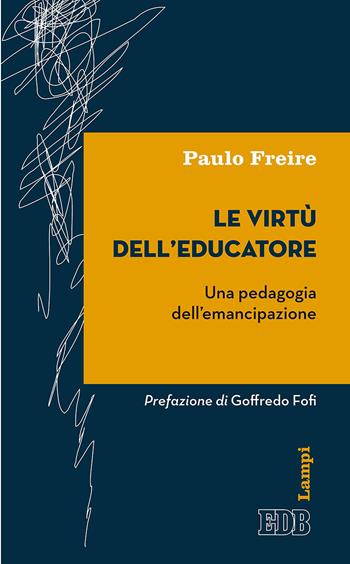 Le virtù dell'educatore. Una pedagogia dell'emancipazione - Paulo Freire - Libro EDB 2017, Lampi | Libraccio.it