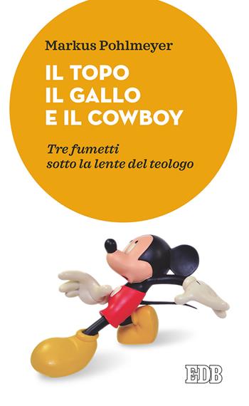 Il topo, il gallo e il cowboy. Tre fumetti sotto la lente del teologo - Markus Pohlmeyer - Libro EDB 2017, Lampi | Libraccio.it