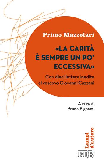 La carità è sempre un po' eccessiva. Con dieci lettere inedite al vescovo Giovanni Cazzani - Primo Mazzolari - Libro EDB 2017, Lampi d'autore | Libraccio.it
