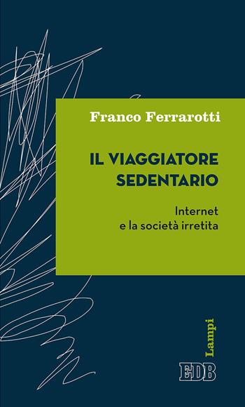 Il viaggiatore sedentario. Internet e la società irretita - Franco Ferrarotti - Libro EDB 2018, Lampi | Libraccio.it