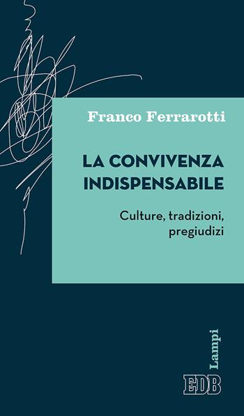 La convivenza indispensabile. Culture, tradizioni, pregiudizi - Franco Ferrarotti - Libro EDB 2019, Lampi | Libraccio.it