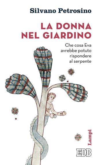 La donna nel giardino. Che cosa Eva avrebbe potuto rispondere al serpente - Silvano Petrosino - Libro EDB 2019, Lampi | Libraccio.it