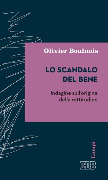 Lo scandalo del bene. Indagine sull’origine della rettitudine - Olivier Boulnois - Libro EDB 2020, Lampi | Libraccio.it