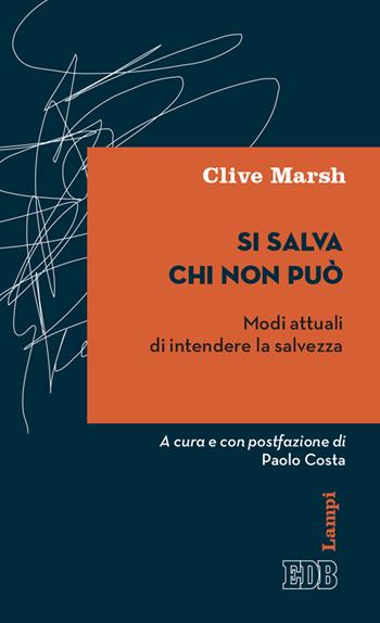 Si salva chi non può. Modi attuali di intendere la salvezza - Clive Marsh - Libro EDB 2020, Lampi | Libraccio.it