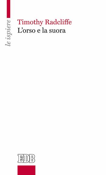 L'orso e la suora - Timothy Radcliffe - Libro EDB 2017, Le ispiere | Libraccio.it