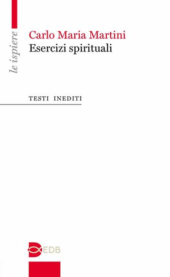 Esercizi spirituali. Testi inediti - Carlo Maria Martini - Libro EDB 2017, Le ispiere | Libraccio.it