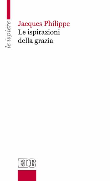 Le ispirazioni della grazia - Jacques Philippe - Libro EDB 2017, Le ispiere | Libraccio.it