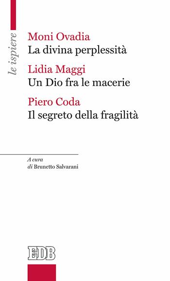 La divina perplessità-Un Dio fra le macerie-Il segreto della fragilità - Moni Ovadia, Lidia Maggi, Piero Coda - Libro EDB 2017, Le ispiere | Libraccio.it