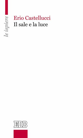 Il sale e la luce - Erio Castellucci - Libro EDB 2018, Le ispiere | Libraccio.it