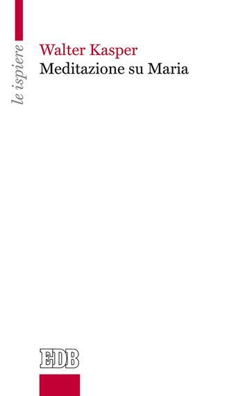 Meditazione su Maria - Walter Kasper - Libro EDB 2018, Le ispiere | Libraccio.it