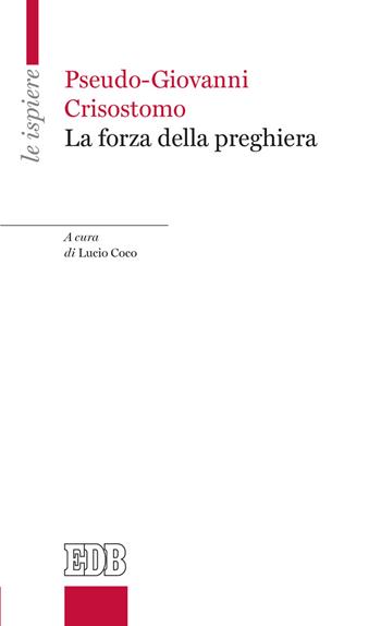 La forza della preghiera - Pseudo Giovanni Crisostomo - Libro EDB 2020, Le ispiere | Libraccio.it