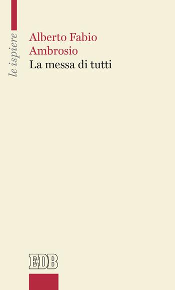 La messa di tutti - Alberto Fabio Ambrosio - Libro EDB 2020, Le ispiere | Libraccio.it