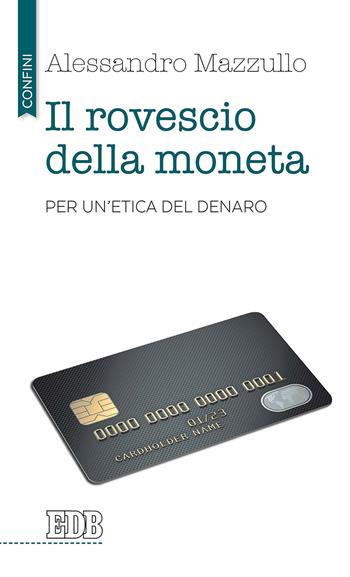 Il rovescio della moneta. Per un'etica del denaro - Alessandro Mazzullo - Libro EDB 2019, Confini | Libraccio.it