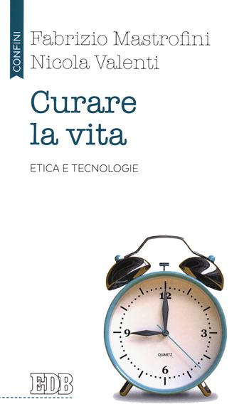 Curare la vita. Etica e tecnologie - Fabrizio Mastrofini, Nicola Valenti - Libro EDB 2020, Confini | Libraccio.it