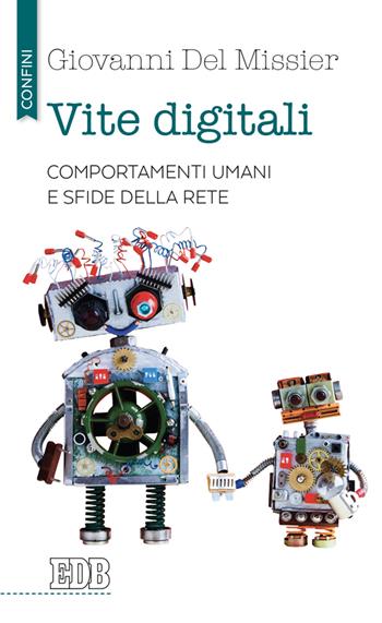 Vite digitali. Comportamenti umani e sfide della rete - Giovanni Del Missier - Libro EDB 2020, Confini | Libraccio.it