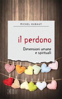 Il perdono. Dimensioni umane e spirituali - Michel Hubaut - Libro EDB 2013, Sentieri | Libraccio.it