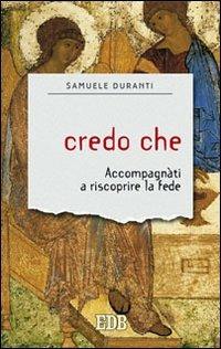 Credo che. Accompagnati a riscoprire la fede - Samuele Duranti - Libro EDB 2013, Sentieri | Libraccio.it