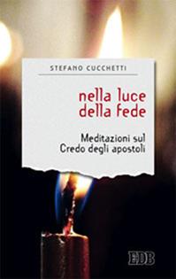 Nella luce della fede. Meditazioni sul credo degli apostoli - Stefano Cucchetti - Libro EDB 2014, Sentieri | Libraccio.it