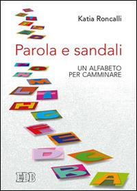Parola e sandali. Un alfabeto per camminare - Katia Roncalli - Libro EDB 2014, Sentieri | Libraccio.it