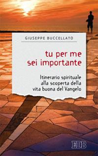 Tu per me sei importante. Itinerario spirituale alla scoperta della vita buona del Vangelo - Giuseppe Buccellato - Libro EDB 2014, Sentieri | Libraccio.it
