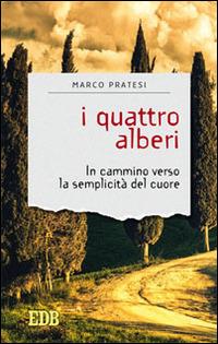 I quattro alberi. In cammino verso la semplicità del cuore - Marco Pratesi - Libro EDB 2014, Sentieri | Libraccio.it