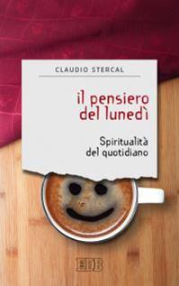 Il pensiero del lunedì. Spiritualità del quotidiano - Claudio Stercal - Libro EDB 2016, Sentieri | Libraccio.it