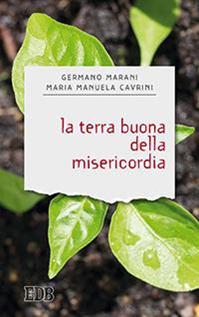 La terra buona della misericordia - Germano Marani, Maria Manuela Cavrini - Libro EDB 2016, Sentieri | Libraccio.it