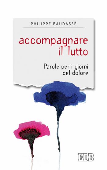 Accompagnare il lutto. Parole per i giorni del dolore - Philippe Baudassé - Libro EDB 2017, Sentieri | Libraccio.it