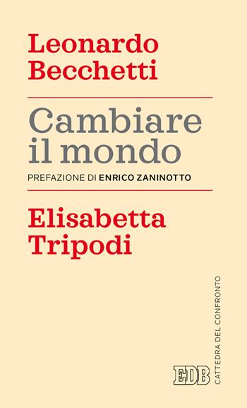 Cambiare il mondo - Leonardo Becchetti, Elisabetta Tripodi - Libro EDB 2021, Cattedra del confronto | Libraccio.it