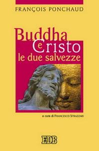 Buddha e Cristo. Le due salvezze - François Ponchaud - Libro EDB 2005, Religione e religioni | Libraccio.it