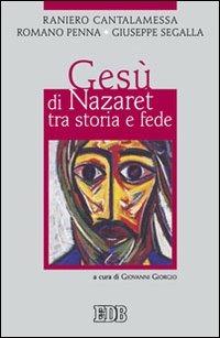 Gesù di Nazaret tra storia e fede - Raniero Cantalamessa, Romano Penna, Giuseppe Segalla - Libro EDB 2009, Religione e religioni | Libraccio.it