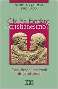 Chi ha fondato il cristianesimo? Cosa dicono i testimoni dei primi secoli - Daniel Marguerat, Éric Junod - Libro EDB 2012, Religione e religioni | Libraccio.it