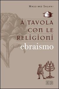 A tavola con le religioni. Ebraismo - Massimo Salani - Libro EDB 2014, Religione e religioni | Libraccio.it