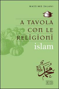 A tavola con le religioni. Islam - Massimo Salani - Libro EDB 2014, Religione e religioni | Libraccio.it