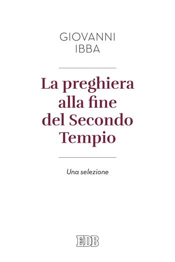 La preghiera alla fine del secondo tempio. Una selezione - Giovanni Ibba - Libro EDB 2017, Religione e religioni | Libraccio.it