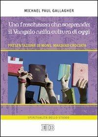 Una Freschezza che sorprende: il Vangelo nella cultura di oggi - Michael Paul Gallagher - Libro EDB 2010, Spiritualità dello studio | Libraccio.it