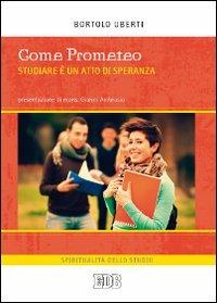 Come Prometeo. Studiare è un atto di speranza - Bortolo Uberti - Libro EDB 2013, Spiritualità dello studio | Libraccio.it