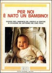 Per noi è nato un bambino! Sussidio per l'annuncio del vangelo ai genitori in occasione del battesimo del loro figlio