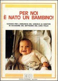 Per noi è nato un bambino! Sussidio per l'annuncio del vangelo ai genitori in occasione del battesimo del loro figlio - Ezio Gazzotti - Libro EDB 1989, Quaderni di Evangelizzare | Libraccio.it