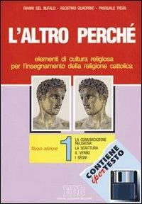 L'altro perché. Elementi di cultura religiosa per l'insegnamento della religione cattolica nelle scuole superiori. Con floppy disk. Vol. 1: La comunicazione religiosa: la scrittura, il verbo, i segni - Gianni Del Bufalo, Agostino Quadrino, Pasquale Troia - Libro EDB 2000, Testi scolastici | Libraccio.it