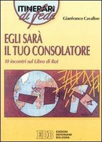 Egli sarà il tuo consolatore. 10 Incontri sul libro di Rut - Gianfranco Cavallon - Libro EDB 1996, Itinerari di fede | Libraccio.it