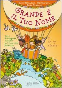 Grande è il tuo nome. Testo di religione cattolica. Per la 1ª, 2ª e 3ª classe elementare - Elisa Bragaglia, Fabiana Giuli, Elisa Pompilio - Libro EDB 2005, Testi scolastici | Libraccio.it