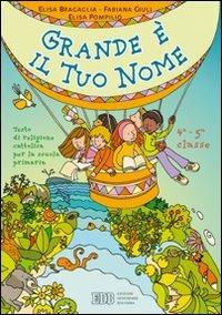 Grande è il tuo nome. Testo di religione cattolica. Per la 4ª e 5ª classe elementare - Elisa Bragaglia, Fabiana Giuli, Elisa Pompilio - Libro EDB 2005, Testi scolastici | Libraccio.it